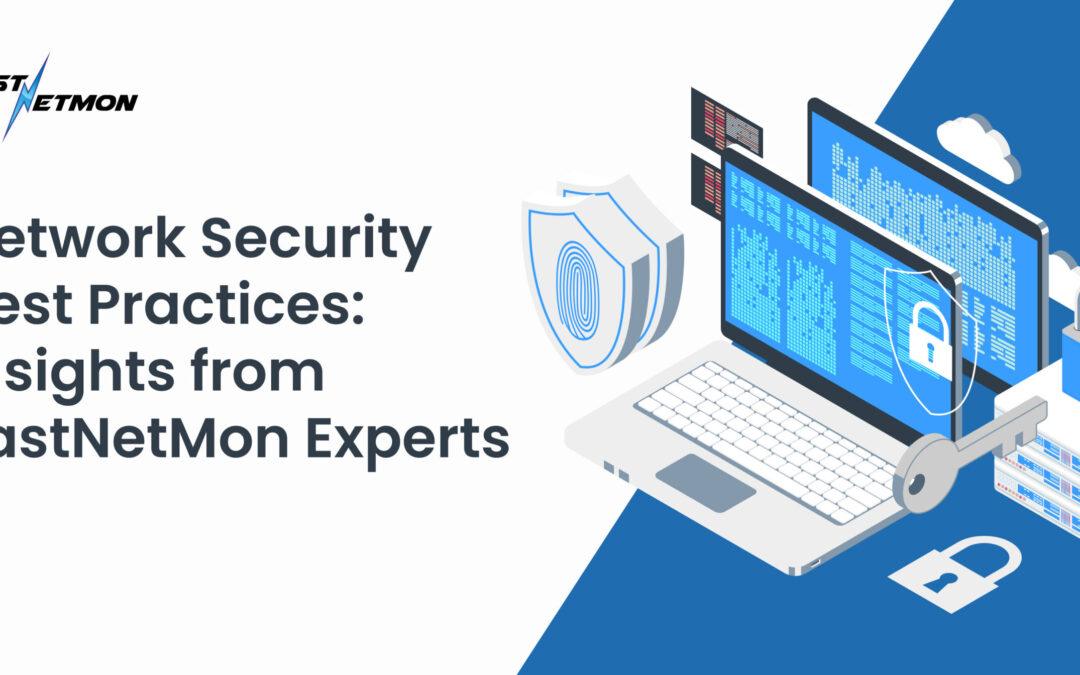 Network Security Best Practices: Insights from FastNetMon Experts