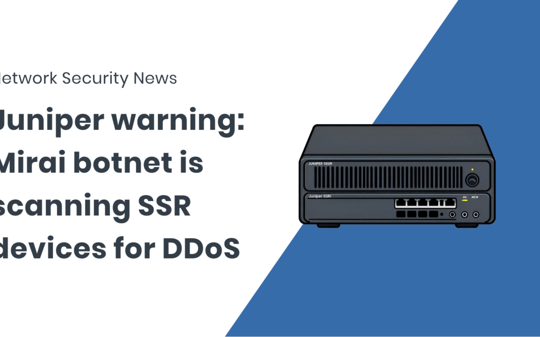 Juniper Networks alerts: Mirai botnet scans and exploits SSR devices for DDoS